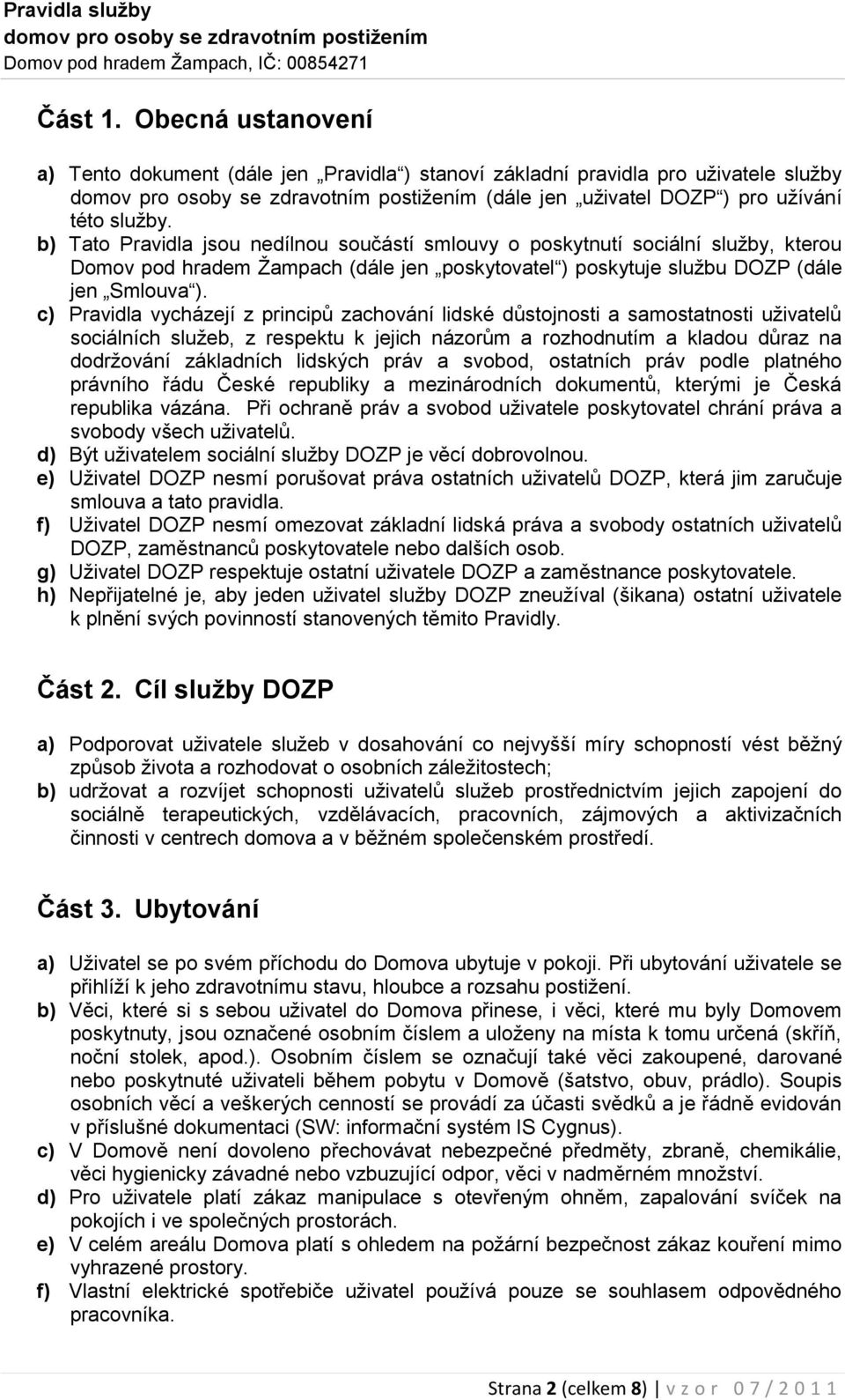 c) Pravidla vycházejí z principů zachování lidské důstojnosti a samostatnosti uživatelů sociálních služeb, z respektu k jejich názorům a rozhodnutím a kladou důraz na dodržování základních lidských