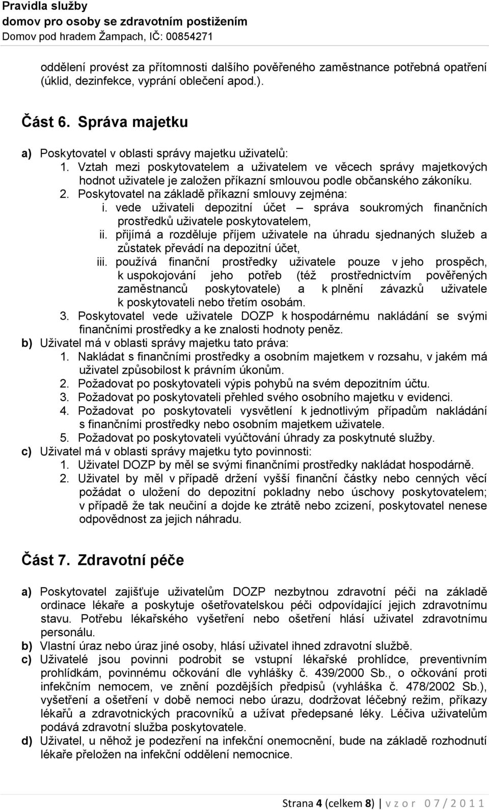 Vztah mezi poskytovatelem a uživatelem ve věcech správy majetkových hodnot uživatele je založen příkazní smlouvou podle občanského zákoníku. 2. Poskytovatel na základě příkazní smlouvy zejména: i.