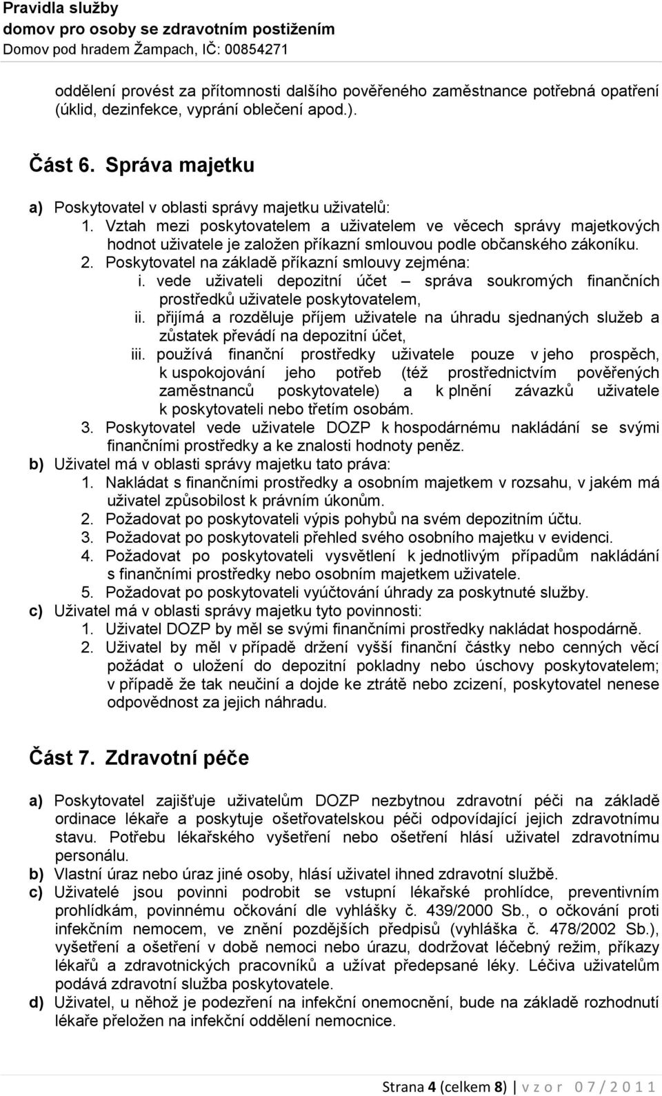 Vztah mezi poskytovatelem a uživatelem ve věcech správy majetkových hodnot uživatele je založen příkazní smlouvou podle občanského zákoníku. 2. Poskytovatel na základě příkazní smlouvy zejména: i.