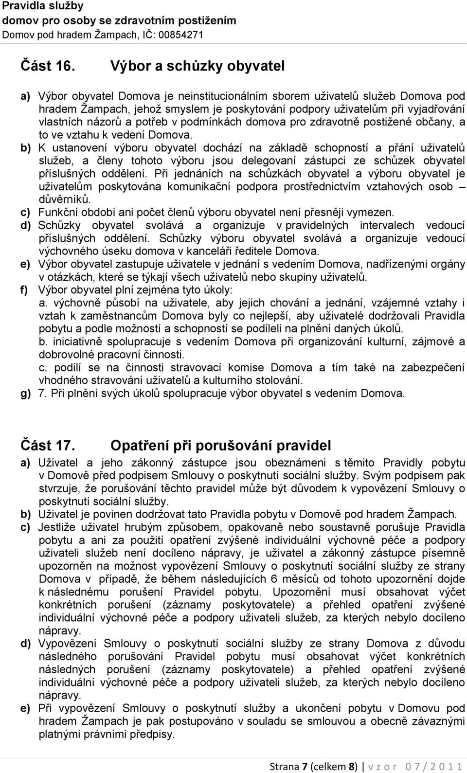 názorů a potřeb v podmínkách domova pro zdravotně postižené občany, a to ve vztahu k vedení Domova.