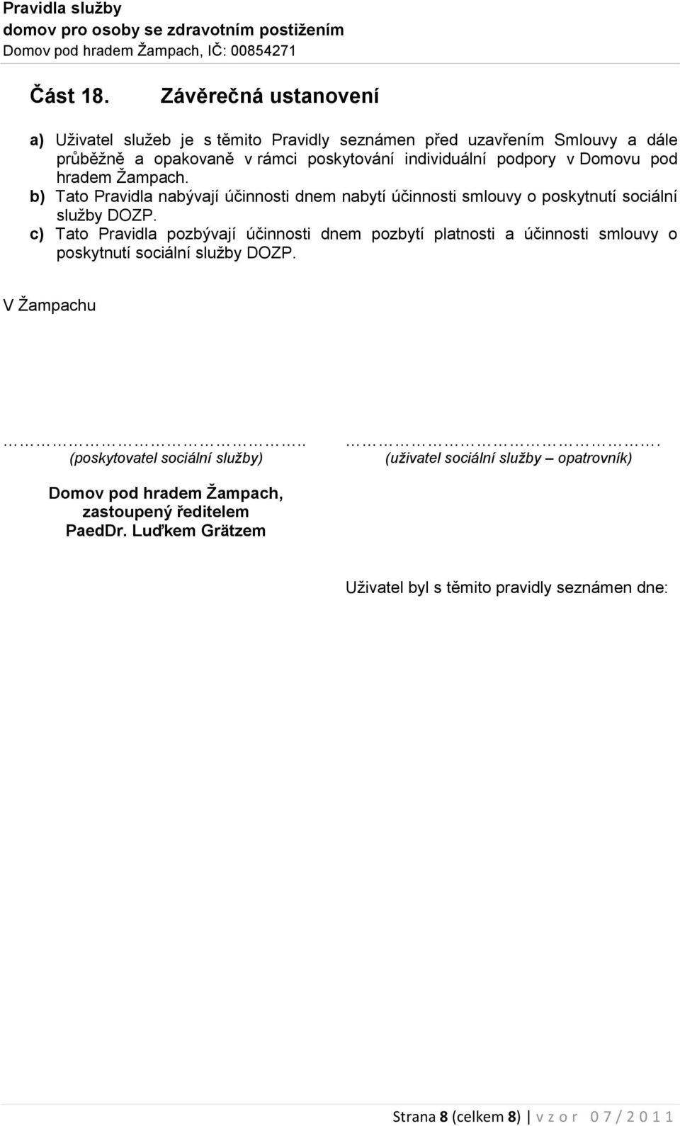 pod hradem Žampach. b) Tato Pravidla nabývají účinnosti dnem nabytí účinnosti smlouvy o poskytnutí sociální služby DOZP.