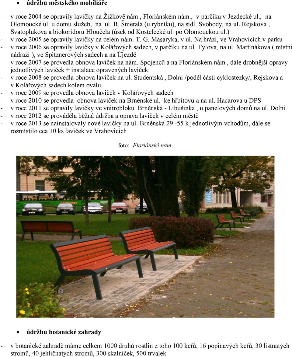 Na hrázi, ve Vrahovicích v parku - v roce 2006 se opravily lavičky v Kolářových sadech, v parčíku na ul. Tylova, na ul.