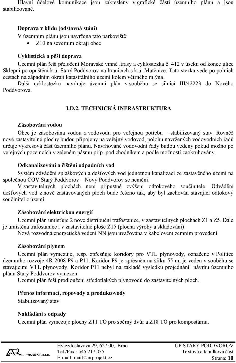 412 v úseku od konce ulice Sklepní po opuštění k.ú. Starý Poddvorov na hranicích s k.ú. Mutěnice. Tato stezka vede po polních cestách na západním okraji katastrálního území kolem větrného mlýna.