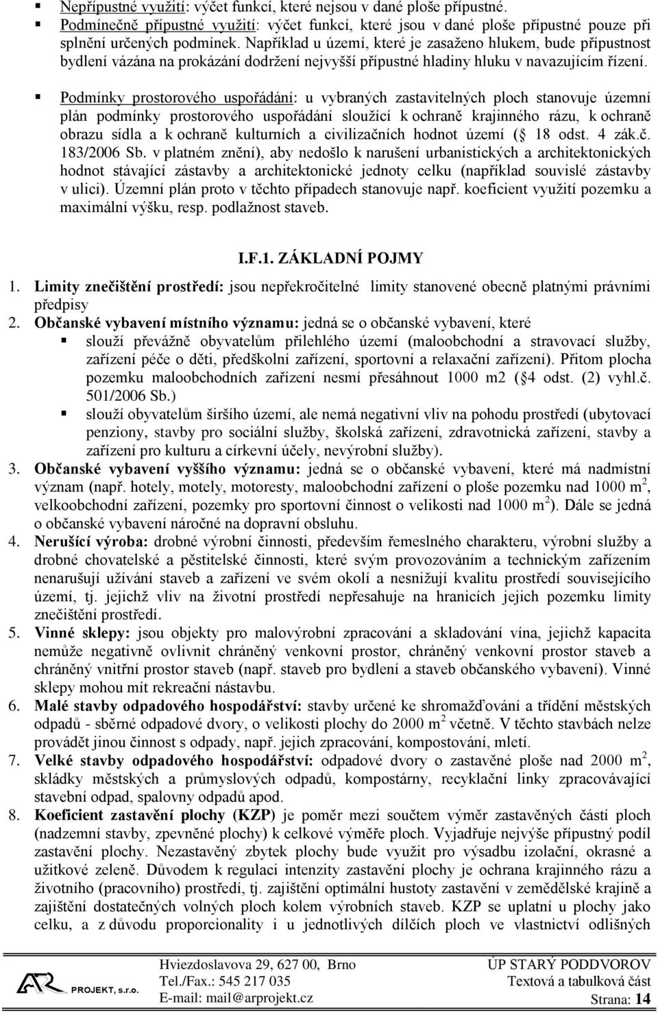 Podmínky prostorového uspořádání: u vybraných zastavitelných ploch stanovuje územní plán podmínky prostorového uspořádání sloužící k ochraně krajinného rázu, k ochraně obrazu sídla a k ochraně