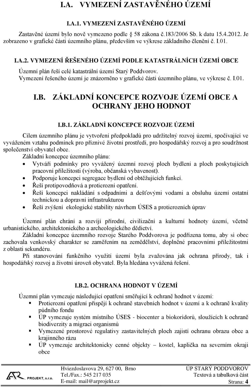 VYMEZENÍ ŘEŠENÉHO ÚZEMÍ PODLE KATASTRÁLNÍCH ÚZEMÍ OBCE Územní plán řeší celé katastrální území Starý Poddvorov. Vymezení řešeného území je znázorněno v grafické části územního plánu, ve výkrese č. I.