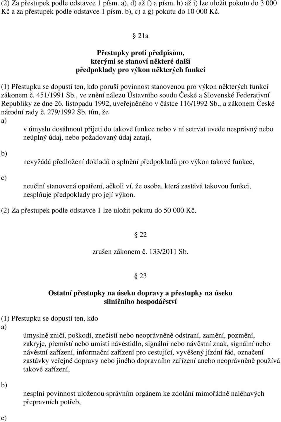 č. 451/1991 Sb., ve znění nálezu Ústavního soudu České a Slovenské Federativní Republiky ze dne 26. listopadu 1992, uveřejněného v částce 116/1992 Sb., a zákonem České národní rady č. 279/1992 Sb.