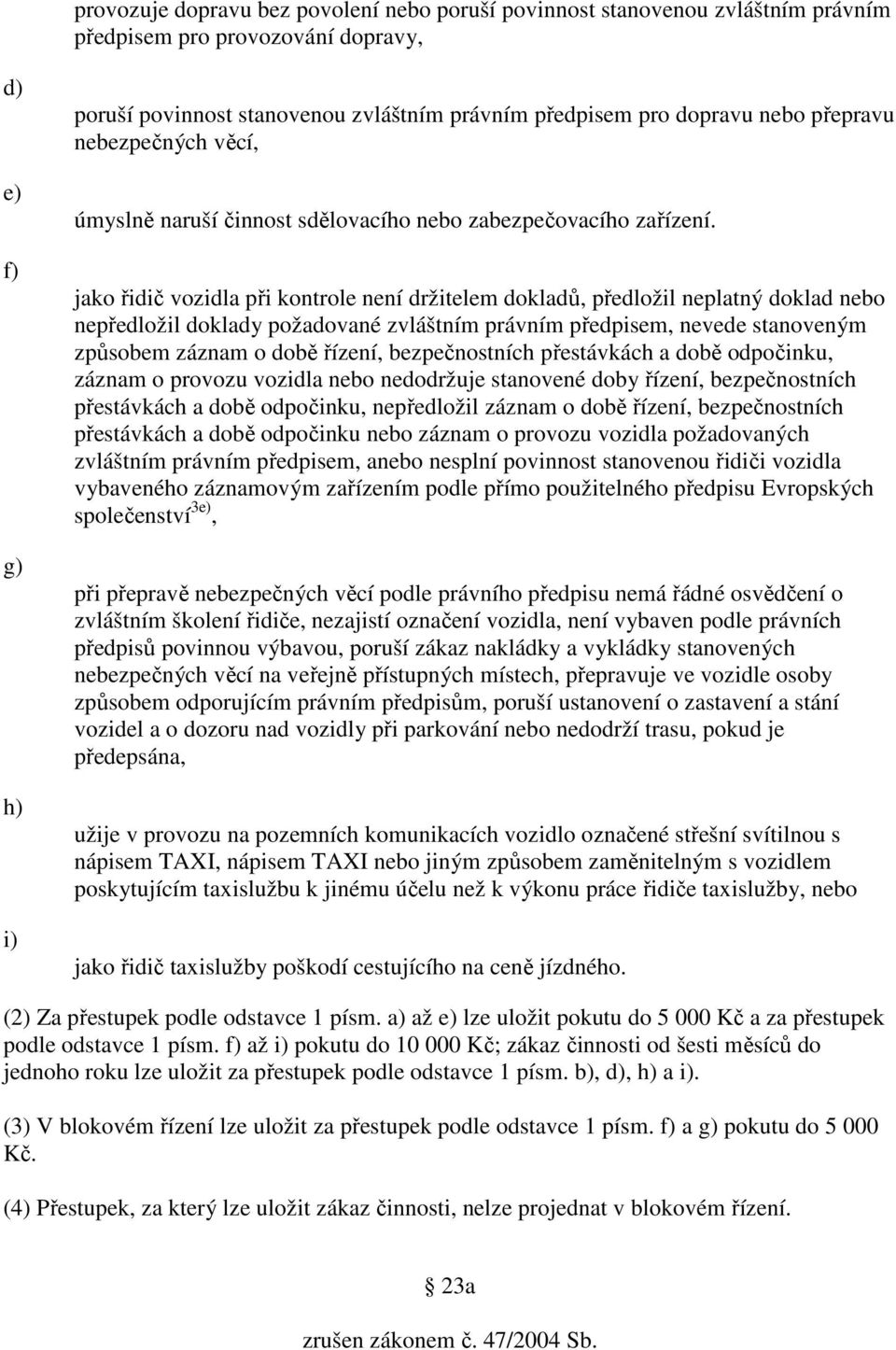 jako řidič vozidla při kontrole není držitelem dokladů, předložil neplatný doklad nebo nepředložil doklady požadované zvláštním právním předpisem, nevede stanoveným způsobem záznam o době řízení,