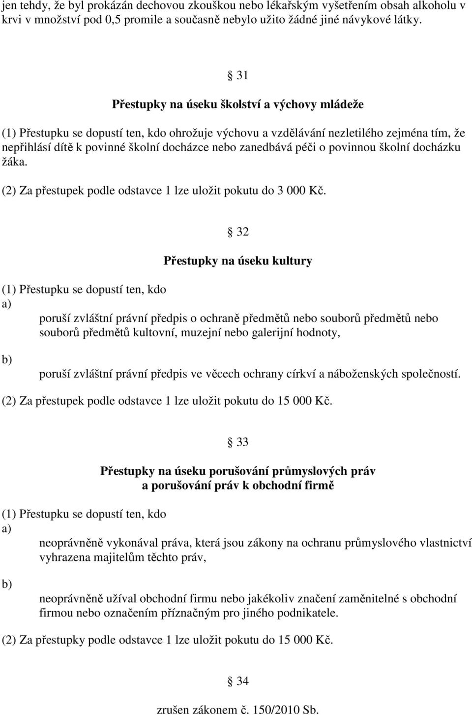 péči o povinnou školní docházku žáka. (2) Za přestupek podle odstavce 1 lze uložit pokutu do 3 000 Kč.