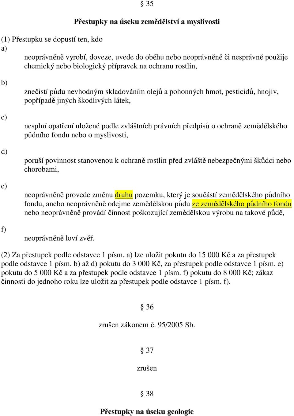 o ochraně zemědělského půdního fondu nebo o myslivosti, poruší povinnost stanovenou k ochraně rostlin před zvláště nebezpečnými škůdci nebo chorobami, neoprávněně provede změnu druhu pozemku, který