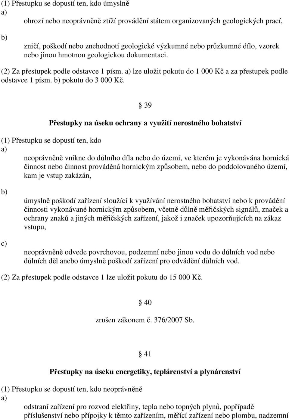 39 Přestupky na úseku ochrany a využití nerostného bohatství (1) Přestupku se dopustí ten, kdo neoprávněně vnikne do důlního díla nebo do území, ve kterém je vykonávána hornická činnost nebo činnost