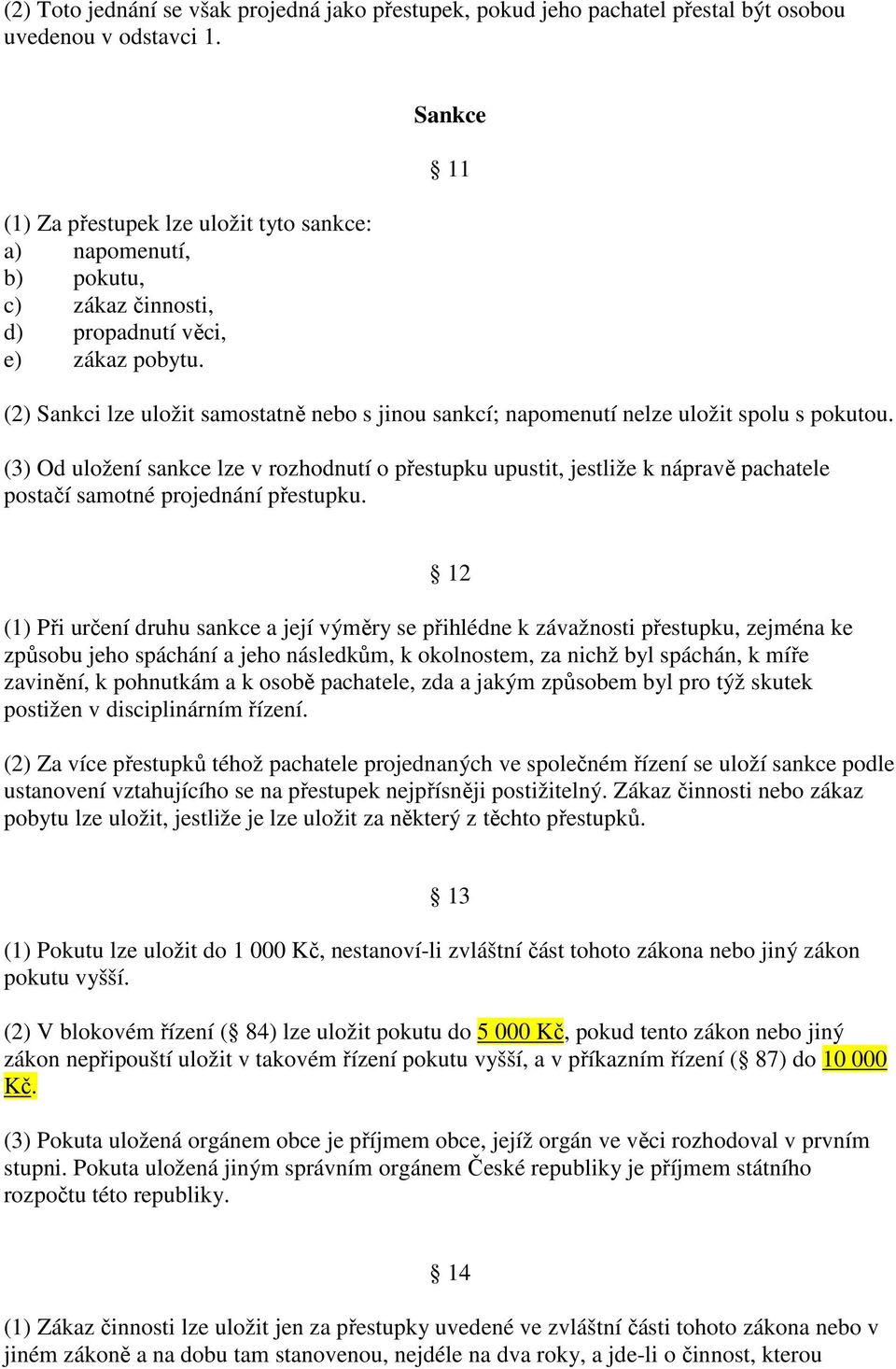 Sankce 11 (2) Sankci lze uložit samostatně nebo s jinou sankcí; napomenutí nelze uložit spolu s pokutou.