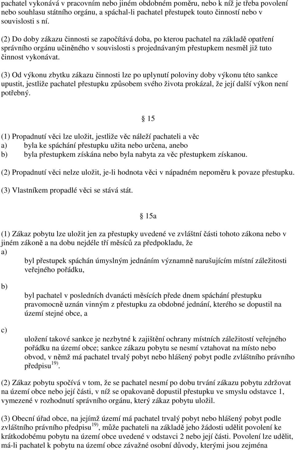 (3) Od výkonu zbytku zákazu činnosti lze po uplynutí poloviny doby výkonu této sankce upustit, jestliže pachatel přestupku způsobem svého života prokázal, že její další výkon není potřebný.