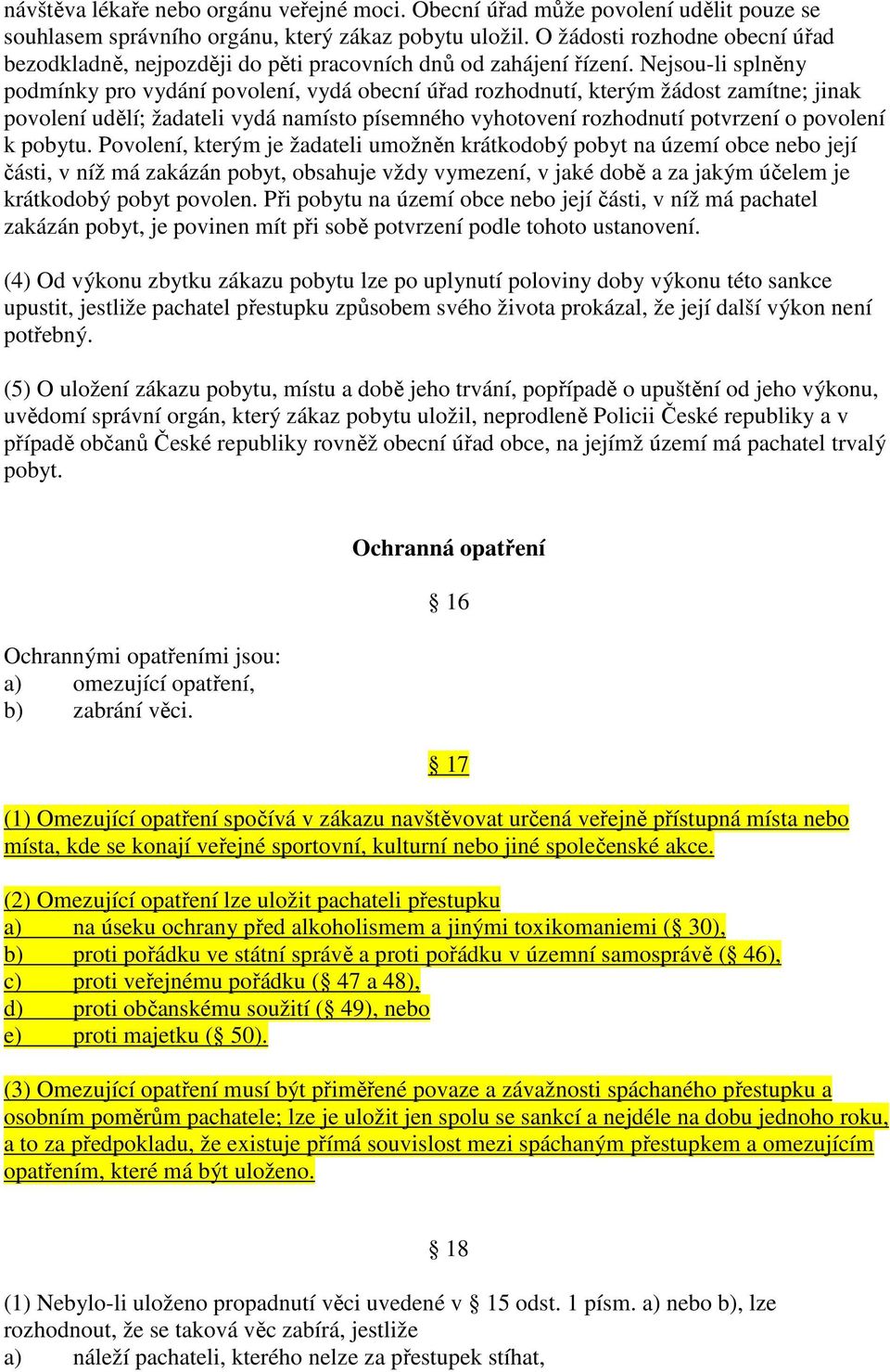 Nejsou-li splněny podmínky pro vydání povolení, vydá obecní úřad rozhodnutí, kterým žádost zamítne; jinak povolení udělí; žadateli vydá namísto písemného vyhotovení rozhodnutí potvrzení o povolení k