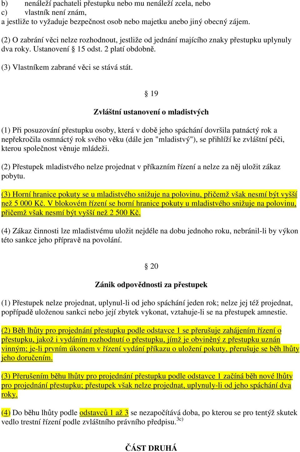 19 Zvláštní ustanovení o mladistvých (1) Při posuzování přestupku osoby, která v době jeho spáchání dovršila patnáctý rok a nepřekročila osmnáctý rok svého věku (dále jen "mladistvý"), se přihlíží ke