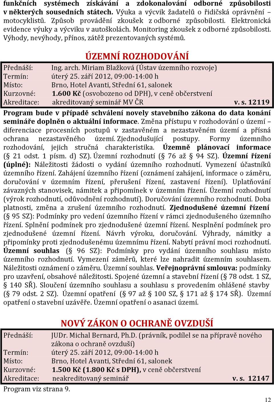 ÚZEMNÍ ROZHODOVÁNÍ Přednáší: Ing. arch. Miriam Blažková (Ústav územního rozvoje) Termín: úterý 25. září 2012, 09:00-14:00 h Akreditace: akreditovaný se