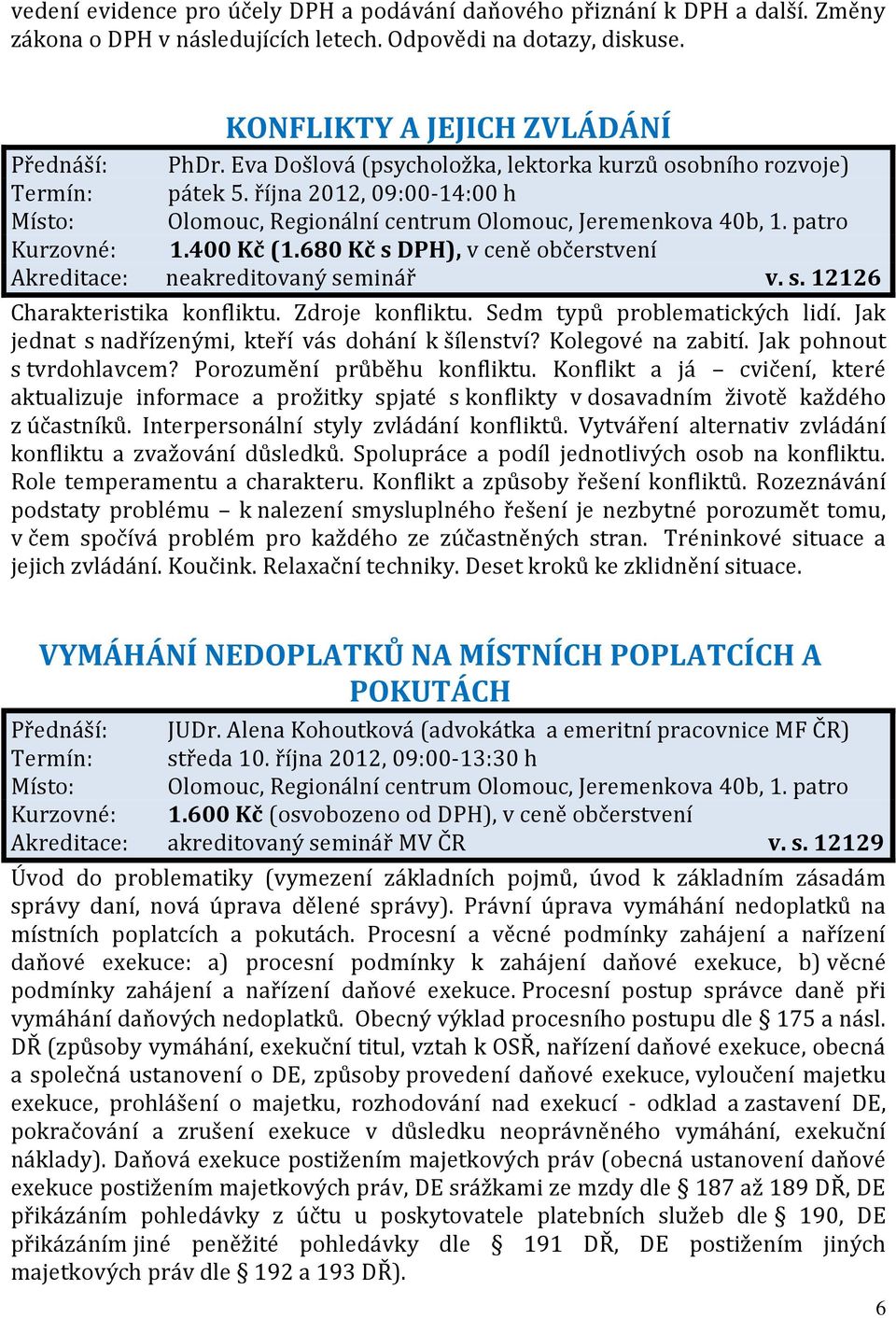 Zdroje konfliktu. Sedm typů problematických lidí. Jak jednat s nadřízenými, kteří vás dohání k šílenství? Kolegové na zabití. Jak pohnout s tvrdohlavcem? Porozumění průběhu konfliktu.