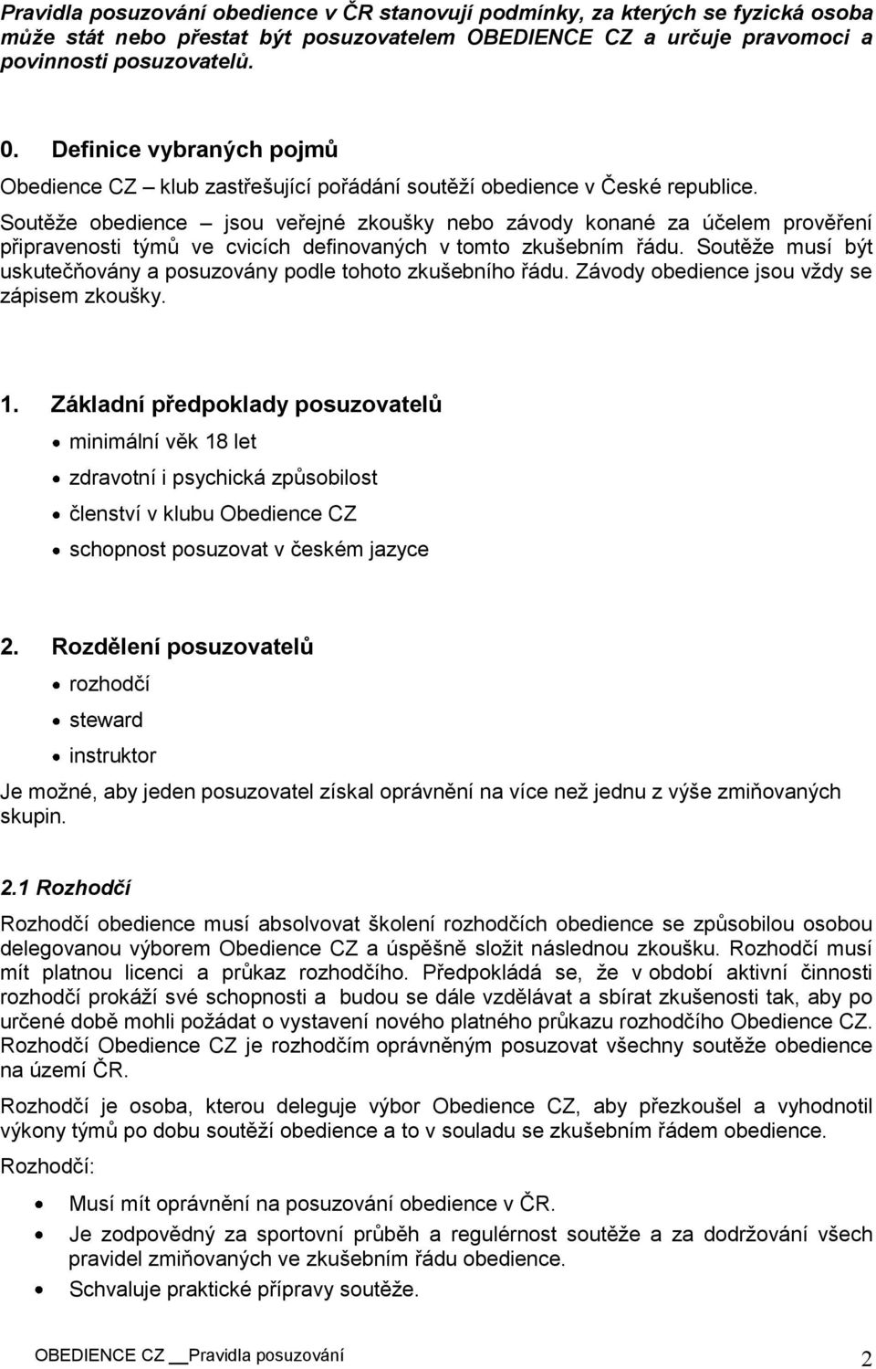 Soutěže obedience jsou veřejné zkoušky nebo závody konané za účelem prověření připravenosti týmů ve cvicích definovaných v tomto zkušebním řádu.