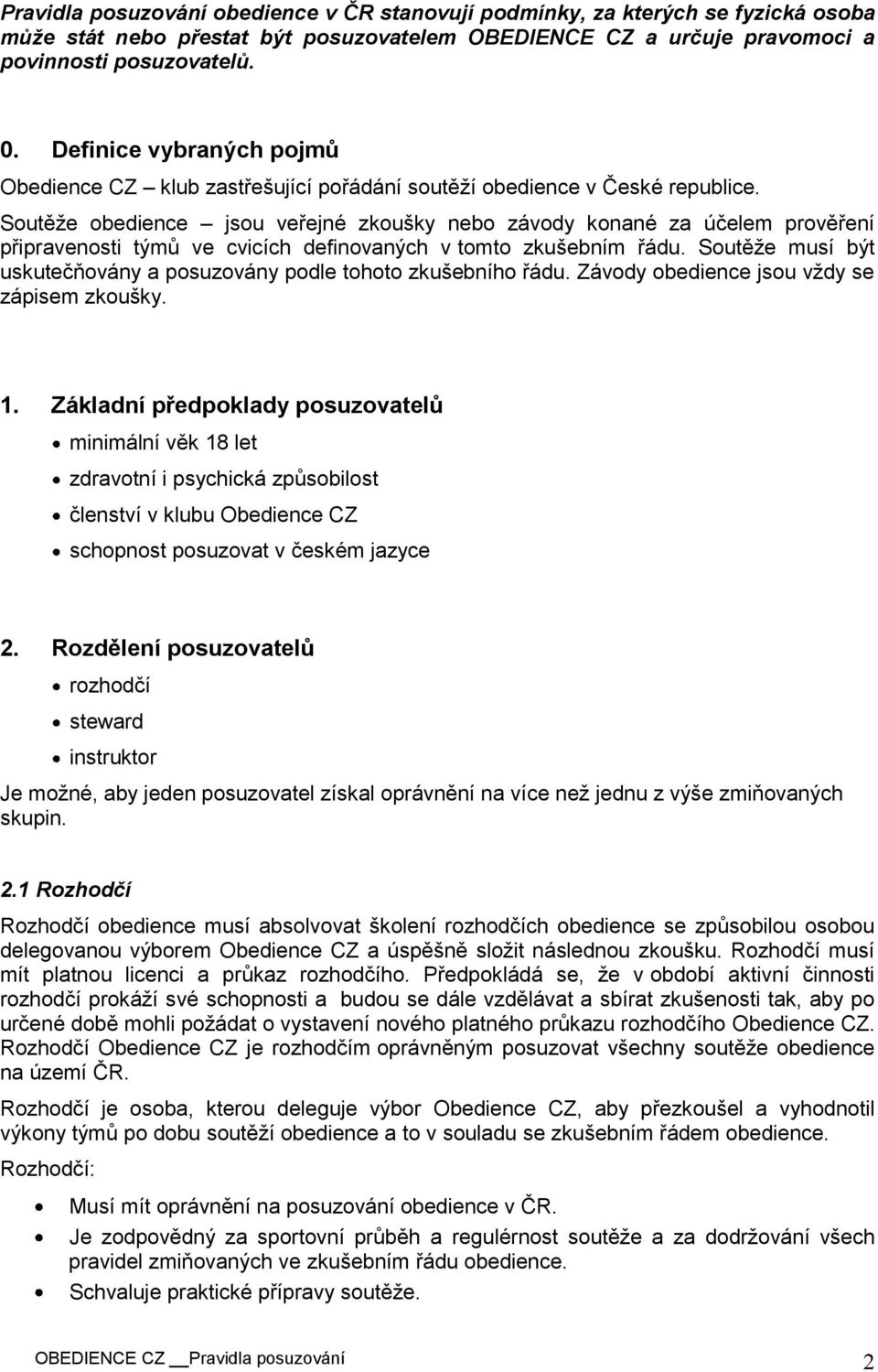 Soutěže obedience jsou veřejné zkoušky nebo závody konané za účelem prověření připravenosti týmů ve cvicích definovaných v tomto zkušebním řádu.