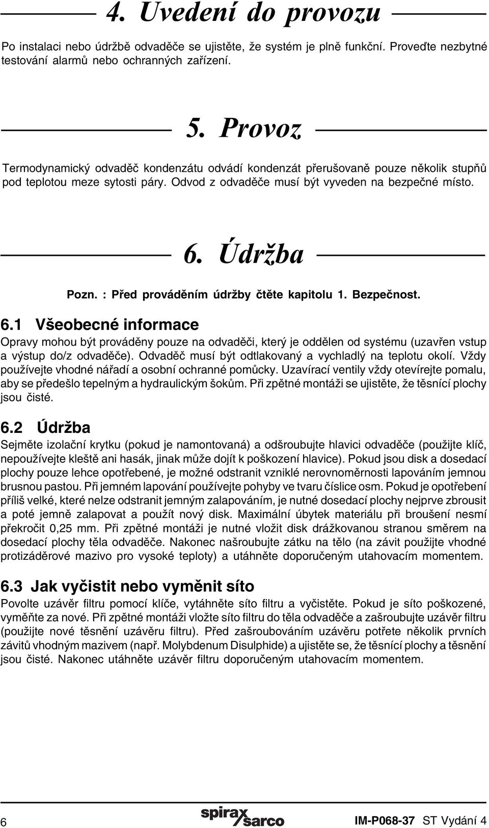 : Před prováděním údržby čtěte kapitolu 1. Bezpečnost. 6.1 Všeobecné informace Opravy mohou být prováděny pouze na odvaděči, který je oddělen od systému (uzavřen vstup a výstup do/z odvaděče).