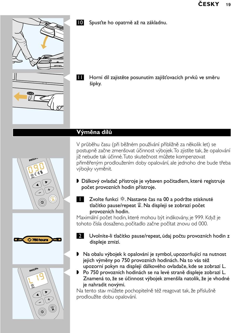 tuto skutečnost můžete kompenzovat přiměřeným prodloužením doby opalování, ale jednoho dne bude třeba výbojky vyměnit.