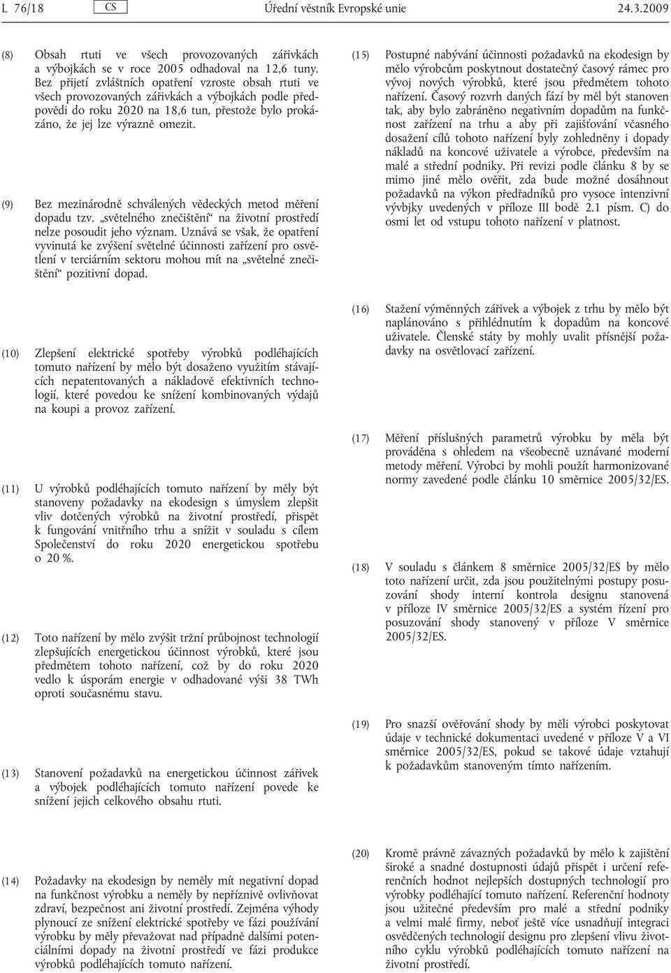 (9) Bez mezinárodně schválených vědeckých metod měření dopadu tzv. světelného znečištění na životní prostředí nelze posoudit jeho význam.