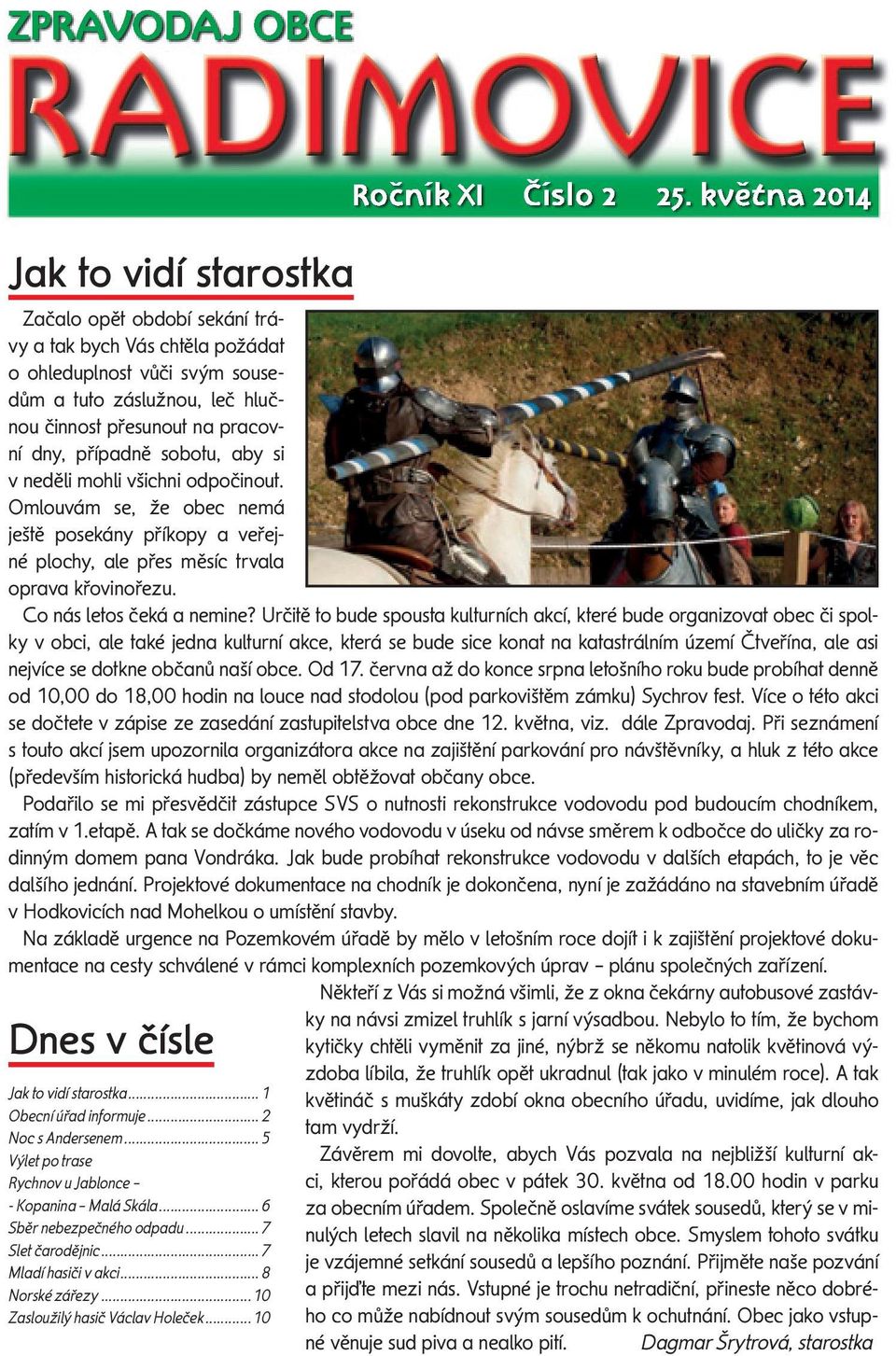 Určitě to bude spousta kulturních akcí, které bude organizovat obec či spolky v obci, ale také jedna kulturní akce, která se bude sice konat na katastrálním území Čtveřína, ale asi nejvíce se dotkne