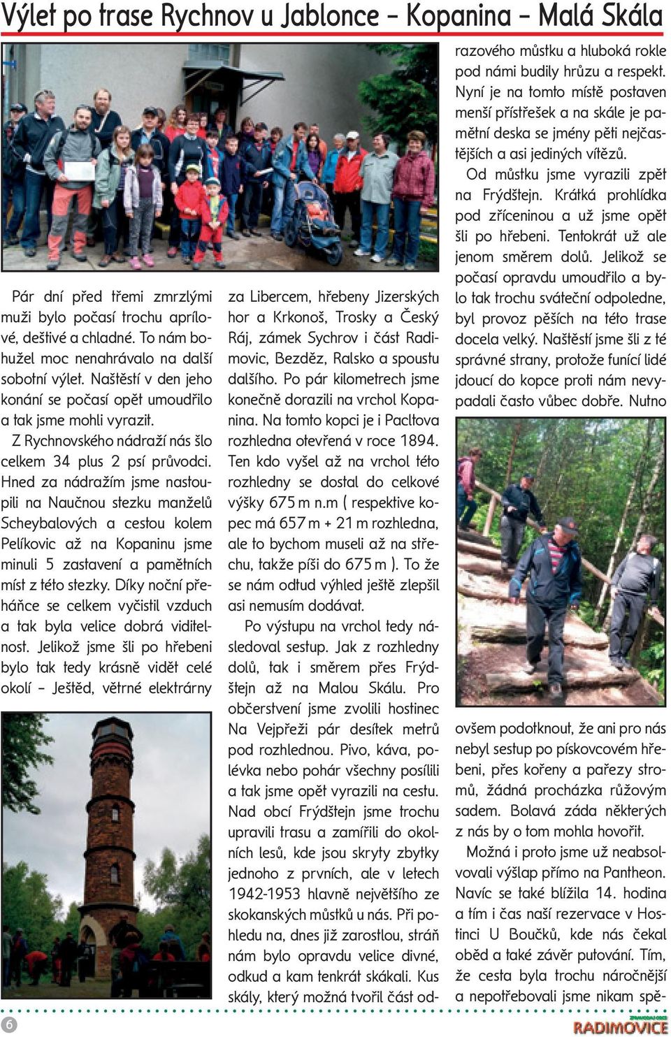 Hned za nádražím jsme nastoupili na Naučnou stezku manželů Scheybalových a cestou kolem Pelíkovic až na Kopaninu jsme minuli 5 zastavení a pamětních míst z této stezky.