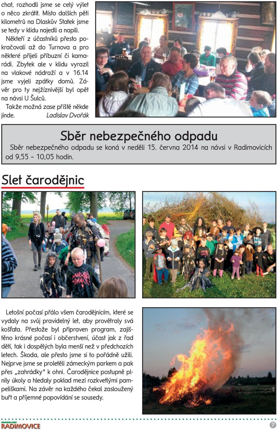 Závěr pro ty nejžíznivější byl opět na návsi U Šulců. Takže možná zase příště někde jinde. Ladislav Dvořák Sběr nebezpečného odpadu Sběr nebezpečného odpadu se koná v neděli 15.