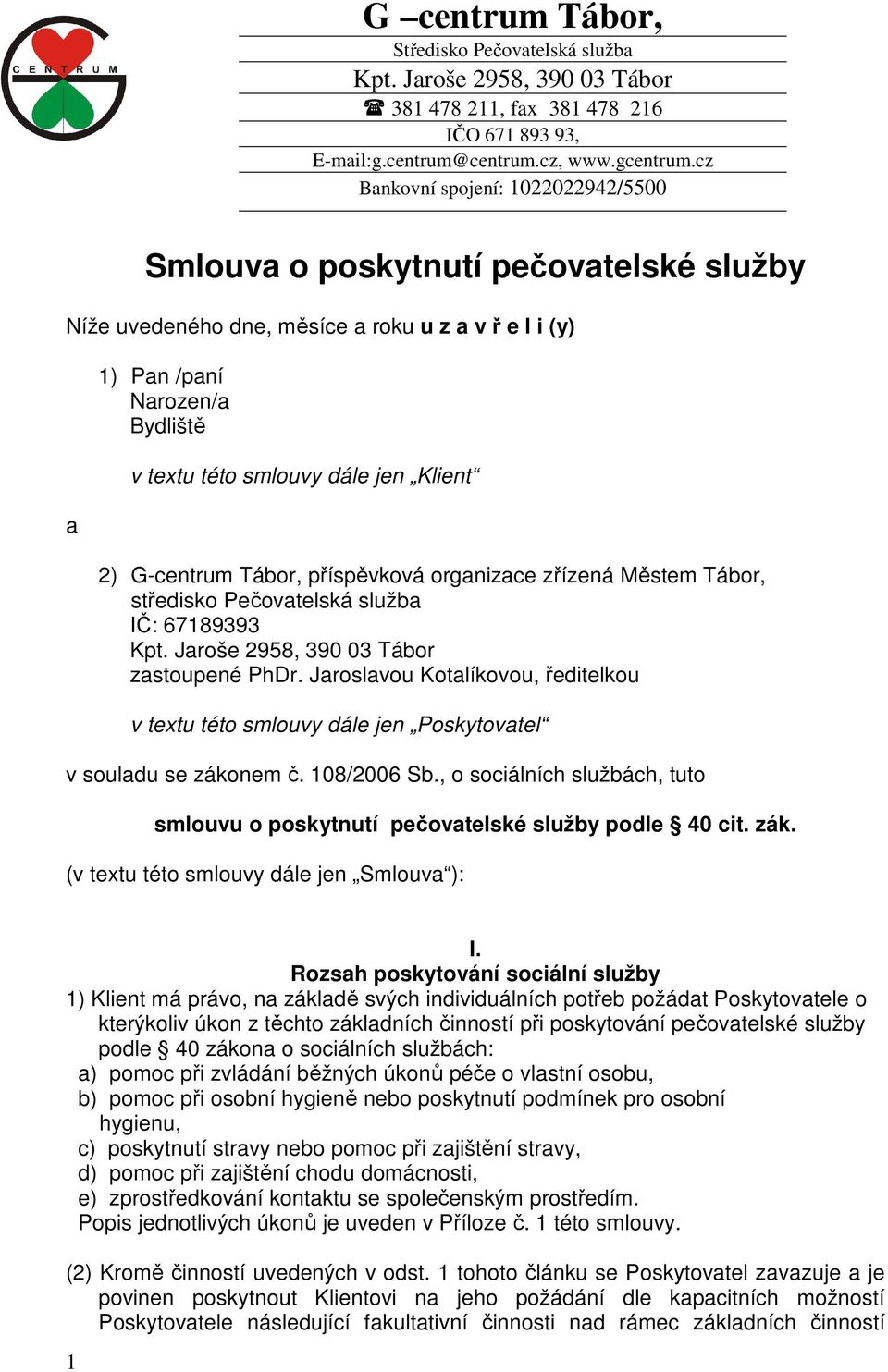 Jaroslavou Kotalíkovou, ředitelkou v textu této smlouvy dále jen Poskytovatel v souladu se zákonem č. 108/2006 Sb., o sociálních službách, tuto smlouvu o poskytnutí pečovatelské služby podle 40 cit.