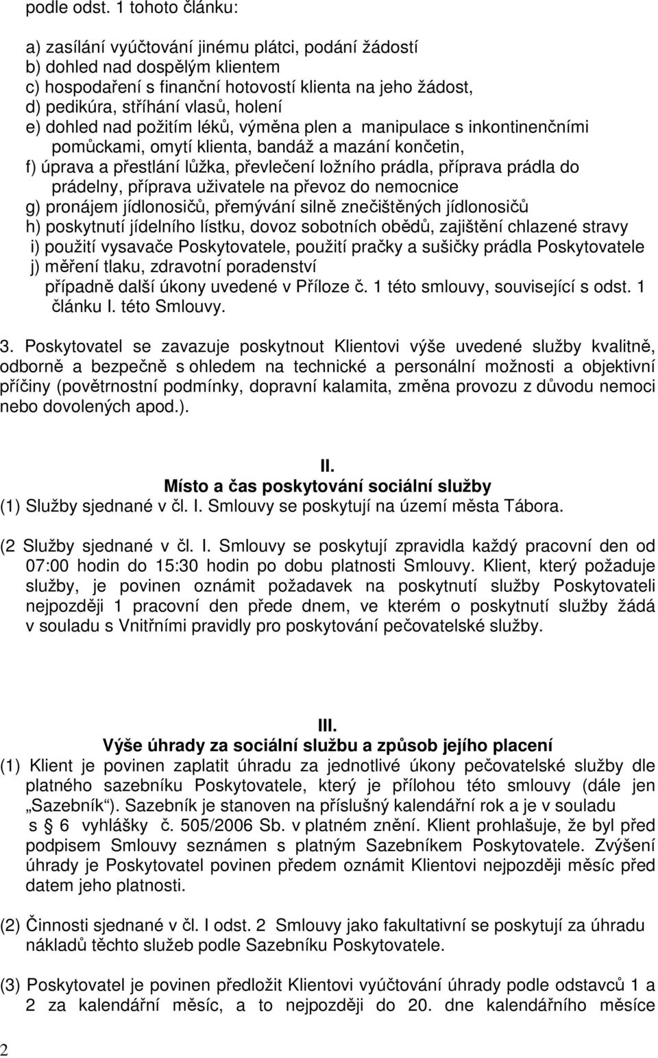 e) dohled nad požitím léků, výměna plen a manipulace s inkontinenčními pomůckami, omytí klienta, bandáž a mazání končetin, f) úprava a přestlání lůžka, převlečení ložního prádla, příprava prádla do