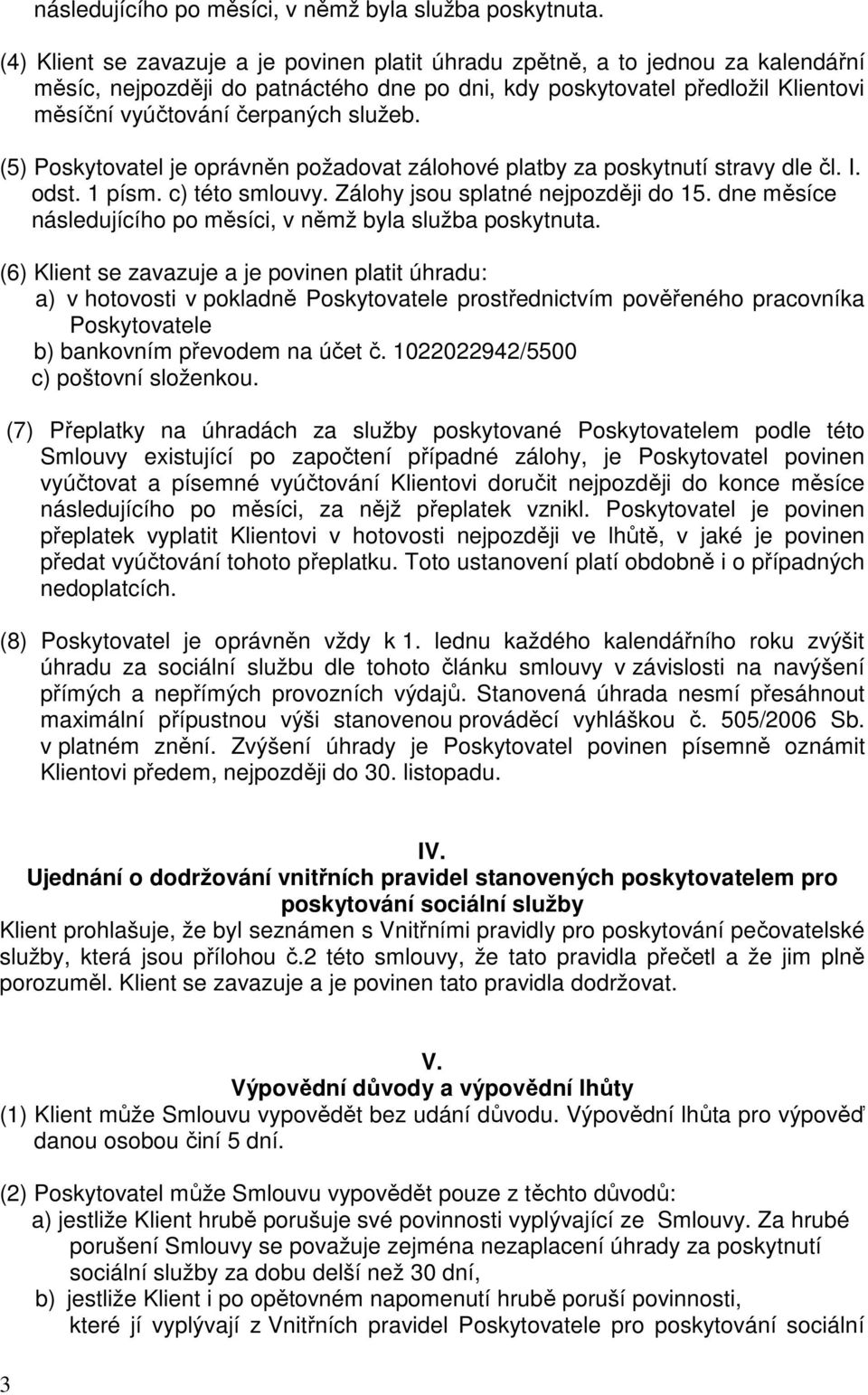 služeb. (5) Poskytovatel je oprávněn požadovat zálohové platby za poskytnutí stravy dle čl. I. odst. 1 písm. c) této smlouvy. Zálohy jsou splatné nejpozději do 15.