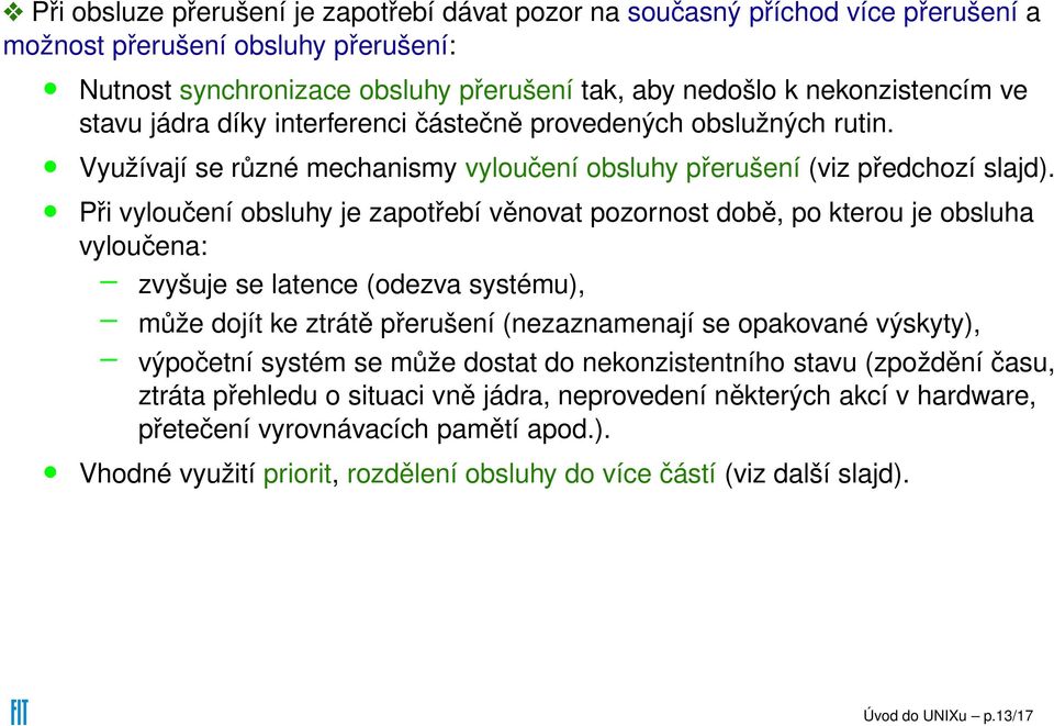 Při vyloučení obsluhy je zapotřebí věnovat pozornost době, po kterou je obsluha vyloučena: zvyšuje se latence (odezva systému), může dojít ke ztrátě přerušení (nezaznamenají se opakované výskyty),