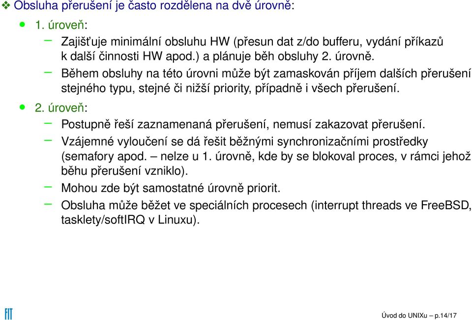 úroveň: Postupně řeší zaznamenaná přerušení, nemusí zakazovat přerušení. Vzájemné vyloučení se dá řešit běžnými synchronizačními prostředky (semafory apod. nelze u 1.