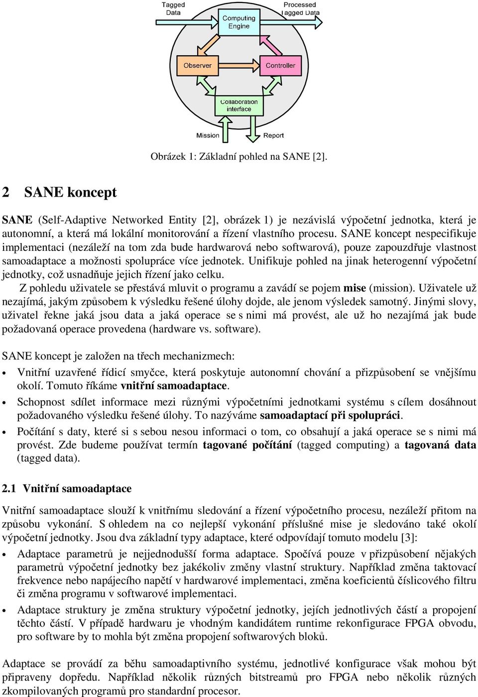 SANE koncept nespecifikuje implementaci (nezáleží na tom zda bude hardwarová nebo softwarová), pouze zapouzdřuje vlastnost samoadaptace a možnosti spolupráce více jednotek.
