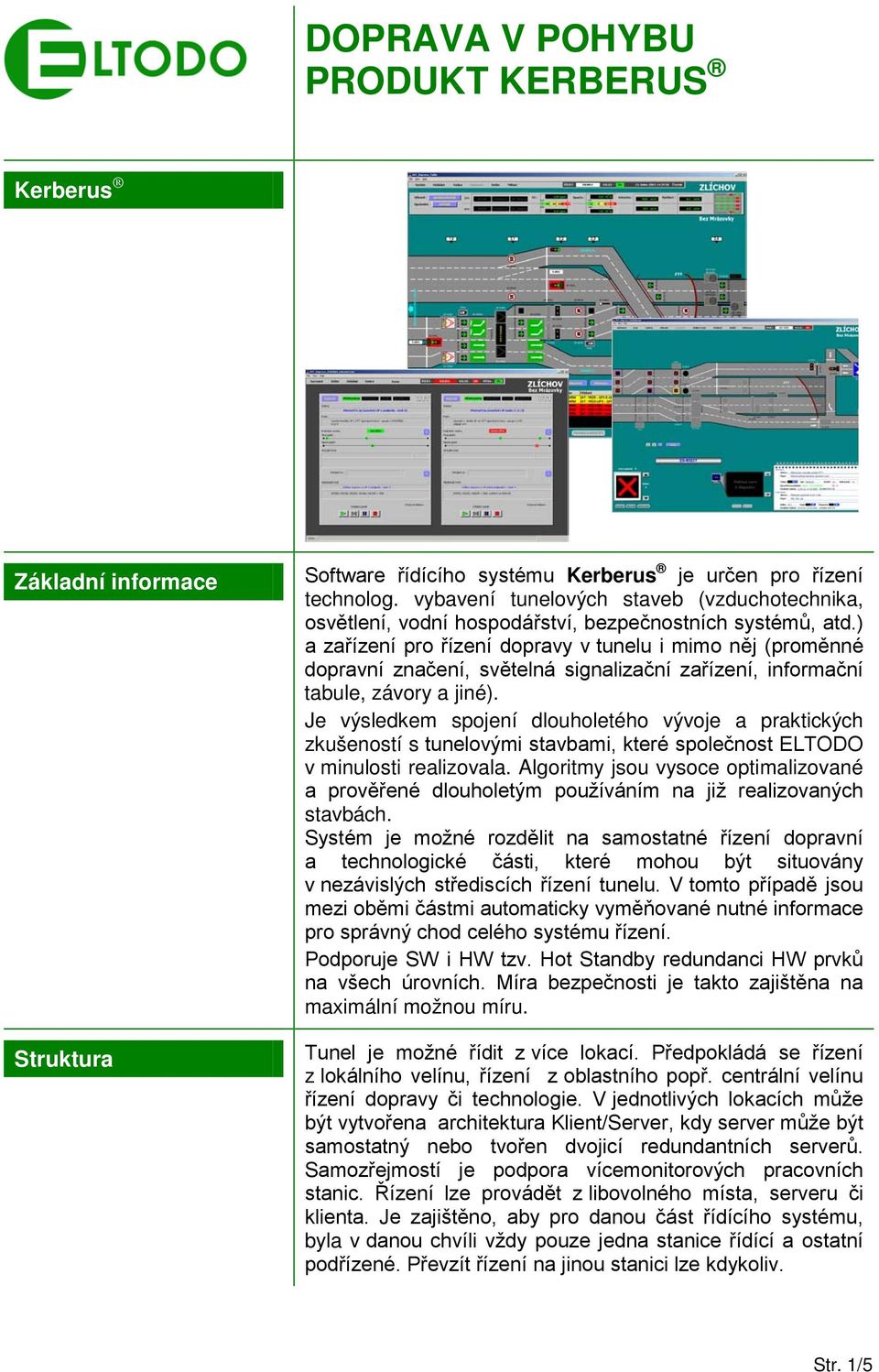 ) a zařízení pro řízení dopravy v tunelu i mimo něj (proměnné dopravní značení, světelná signalizační zařízení, informační tabule, závory a jiné).