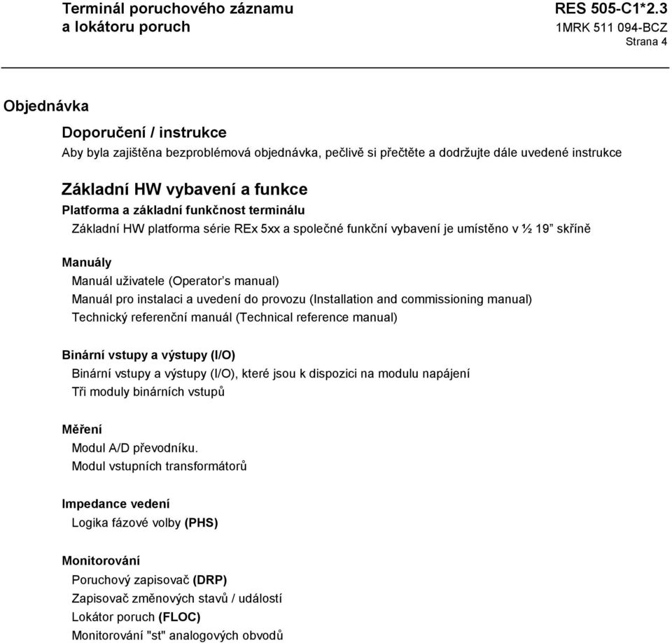 (Installation and commissioning manual) Technický referenční manuál (Technical reference manual) Binární vstupy a výstupy (I/O) Binární vstupy a výstupy (I/O), které jsou k dispozici na modulu