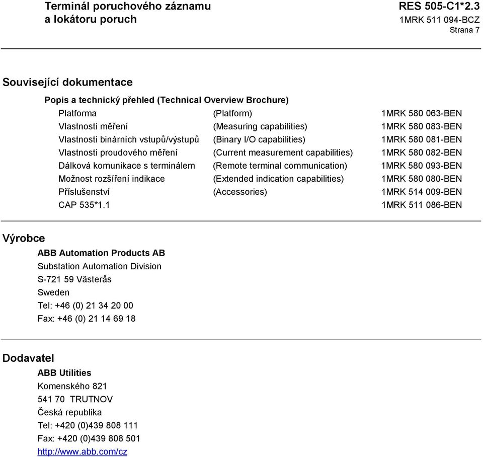 communication) 1MRK 580 093-BEN Možnost rozšíření indikace (Extended indication capabilities) 1MRK 580 080-BEN Příslušenství (Accessories) 1MRK 514 009-BEN CAP 535*1.