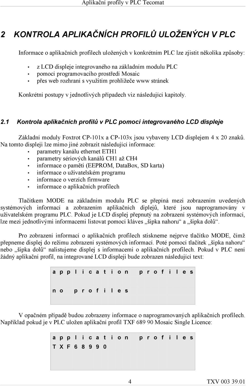 1 Kontrola aplikačních profilů v PLC pomocí integrovaného LCD displeje Základní moduly Foxtrot CP-101x a CP-103x jsou vybaveny LCD displejem 4 x 20 znaků.