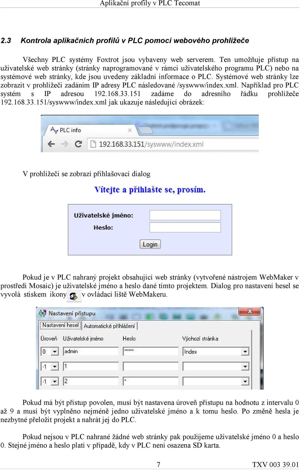 Systémové web stránky lze zobrazit v prohlížeči zadáním IP adresy PLC následované /syswww/index.xml. Například pro PLC systém s IP adresou 192.168.33.151 zadáme do adresního řádku prohlížeče 192.168.33.151/syswww/index.