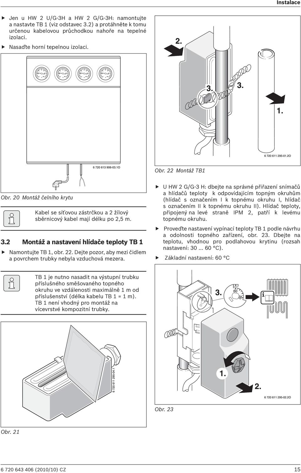 U HW 2 G/G-3 H: dbejte na správné přiřazení snímačů a hlídačů teploty k odpovídajícím topným okruhům (hlídač s označením I k topnému okruhu I, hlídač s označením II k topnému okruhu II).