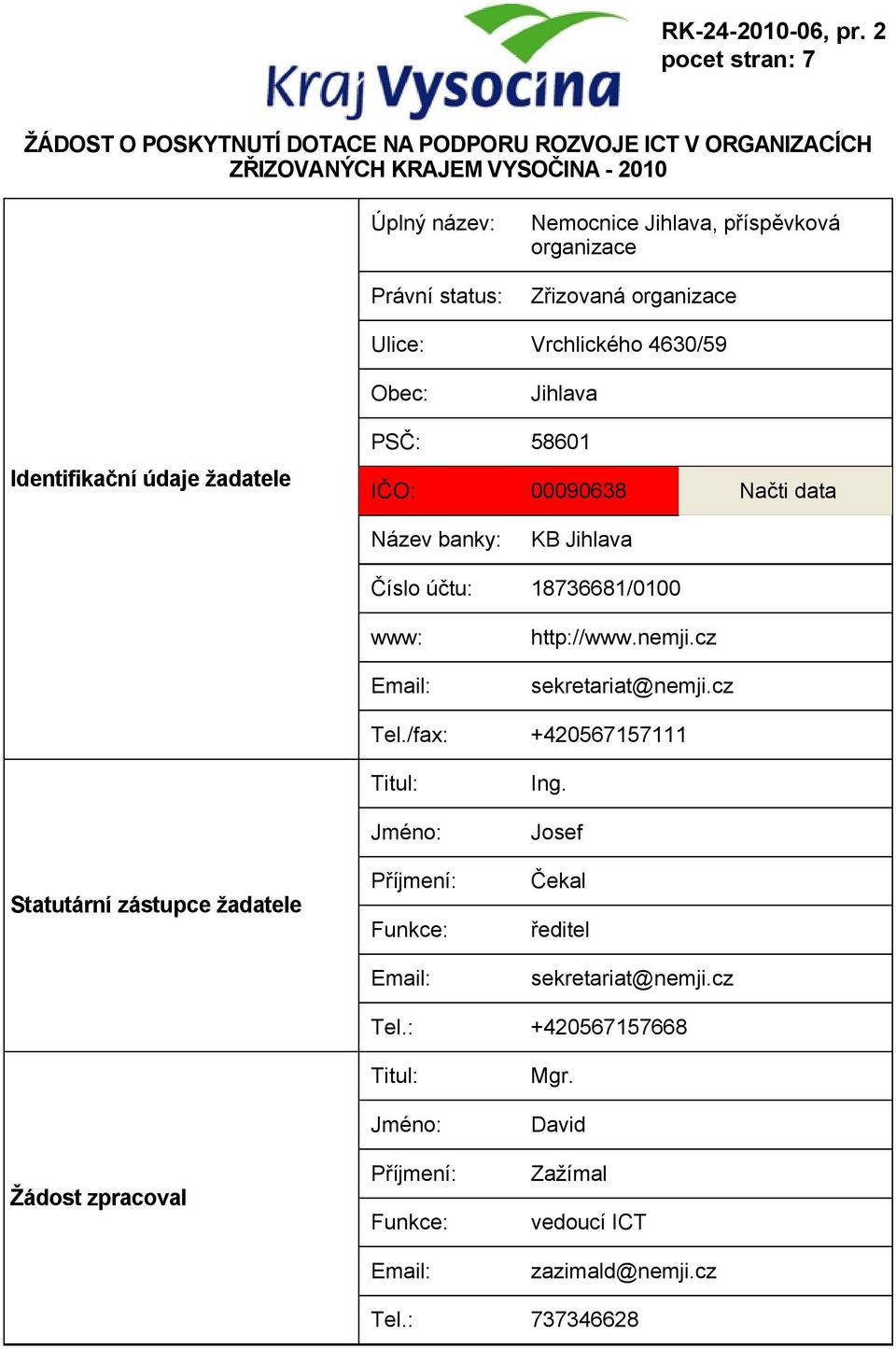 18736681/0100 www: Email: http://www.nemji.cz sekretariat@nemji.cz Tel./fax: +420567157111 Statutární zástupce žadatele Titul: Jméno: Příjmení: Funkce: Email: Ing.