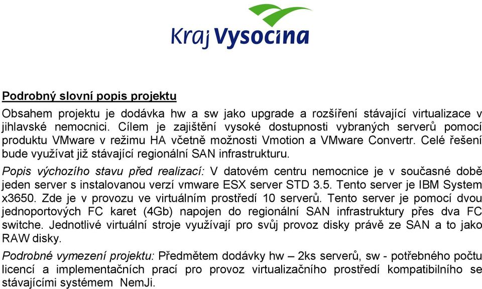 Celé řešení bude využívat již stávající regionální SAN infrastrukturu.