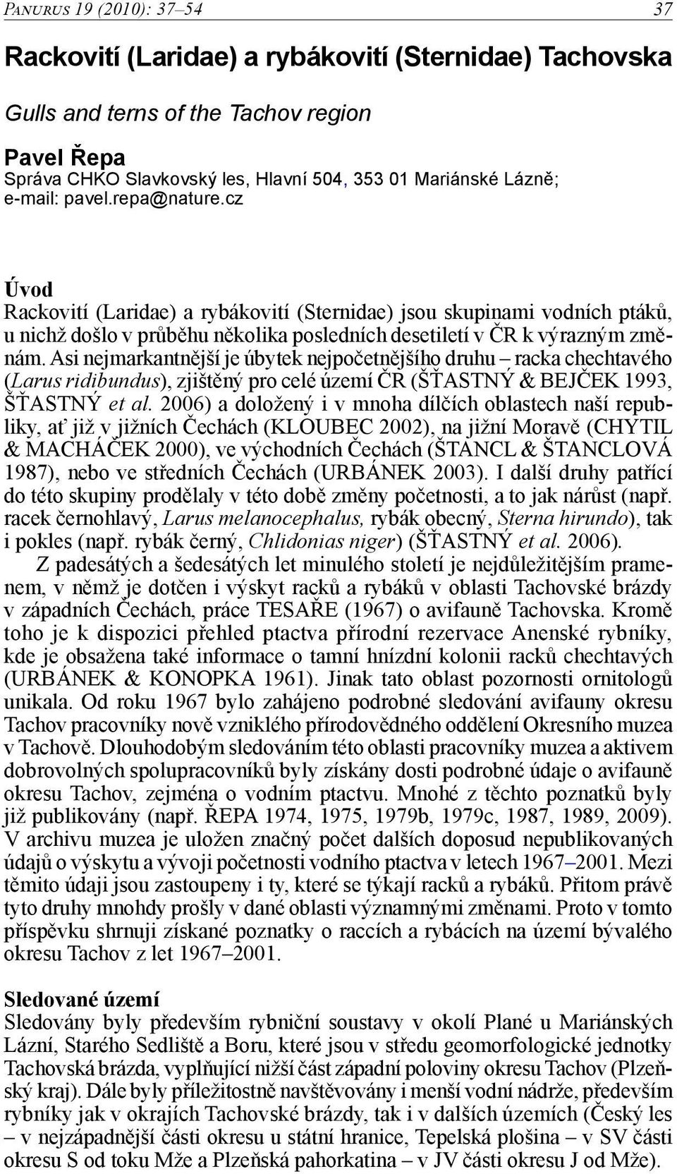 Asi nejmarkantnější je úbytek nejpočetnějšího druhu racka chechtavého (Larus ridibundus), zjištěný pro celé území ČR (ŠŤASTNÝ & BEJČEK 1993, ŠŤASTNÝ et al.