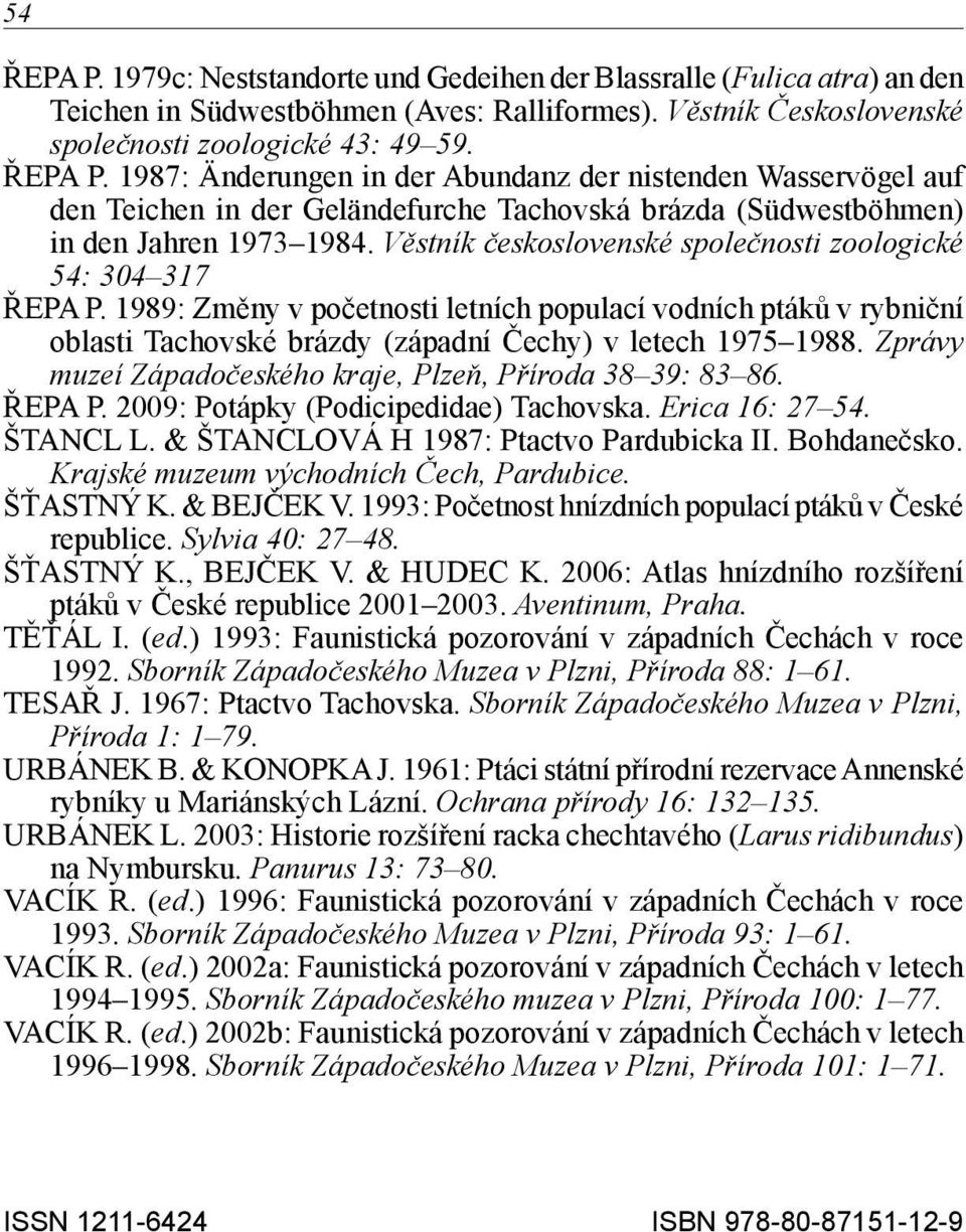 Zprávy muzeí Západočeského kraje, Plzeň, Příroda 38 39: 83 86. ŘEPA P. 2009: Potápky (Podicipedidae) Tachovska. Erica 16: 27 54. ŠTANCL L. & ŠTANCLOVÁ H 1987: Ptactvo Pardubicka II. Bohdanečsko.