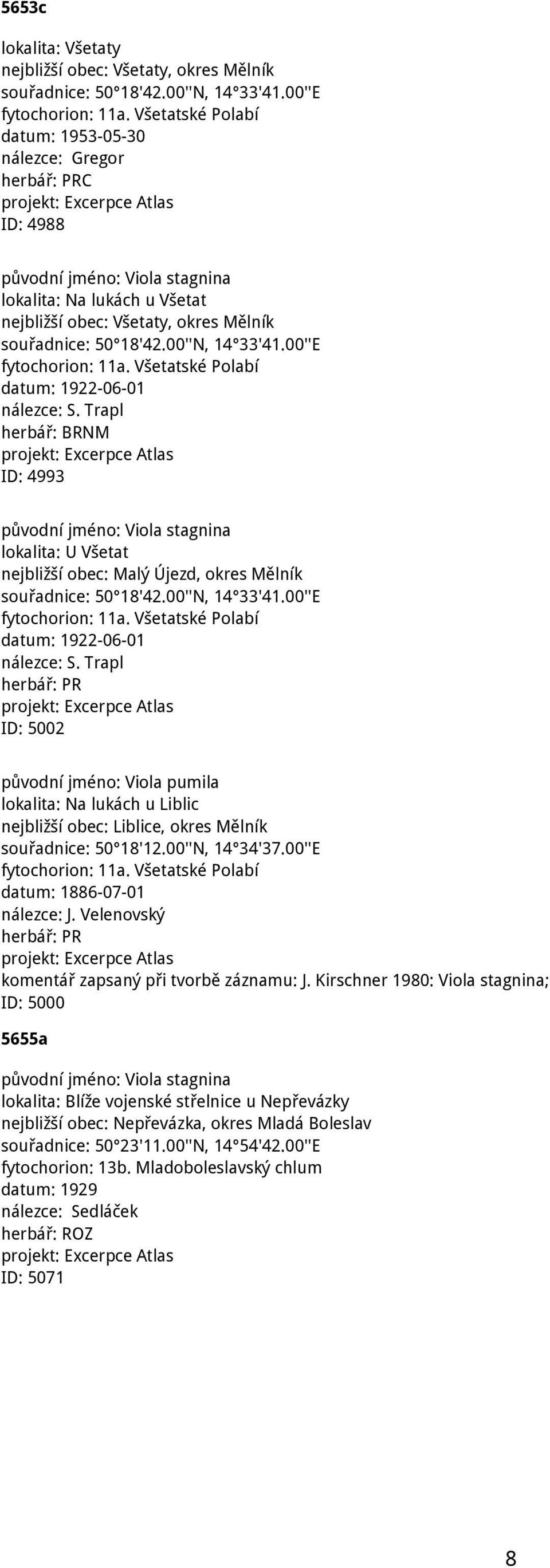 Všetatské Polabí datum: 1922-06-01 nálezce: S. Trapl ID: 4993 lokalita: U Všetat nejbližší obec: Malý Újezd, okres Mělník souřadnice: 50 18'42.00''N, 14 33'41.00''E fytochorion: 11a.