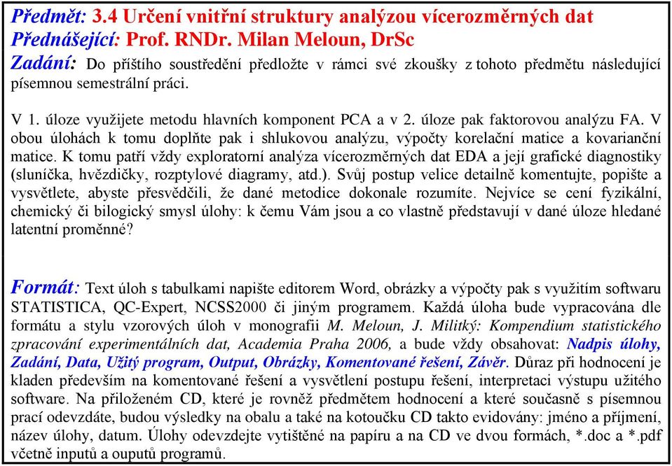 K tomu patří vždy exploratorní analýza vícerozměrných dat EDA a její grafické diagnostiky (sluníčka, hvězdičky, rozptylové diagramy, atd.).