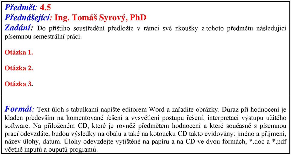 Důraz při hodnocení je kladen především na komentované řešení a vysvětlení postupu řešení, interpretaci výstupu užitého software.