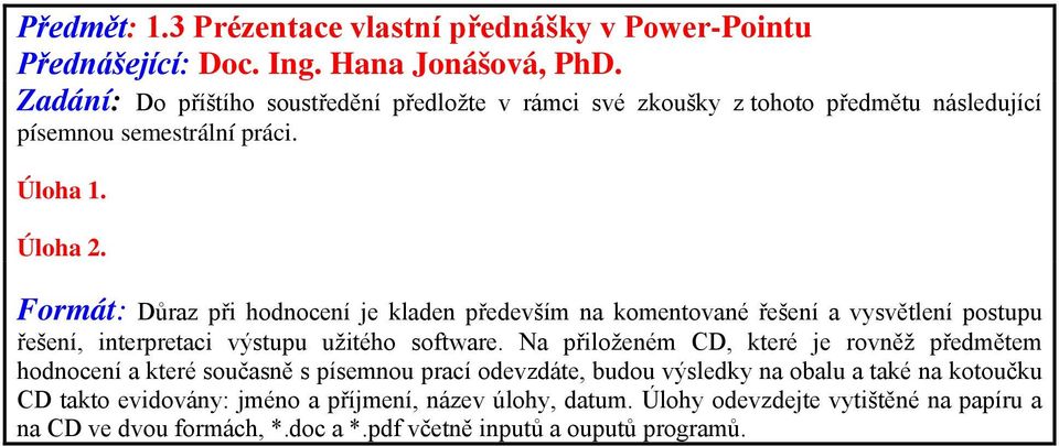 Na přiloženém CD, které je rovněž předmětem hodnocení a které současně s písemnou prací odevzdáte, budou výsledky na obalu a také na kotoučku