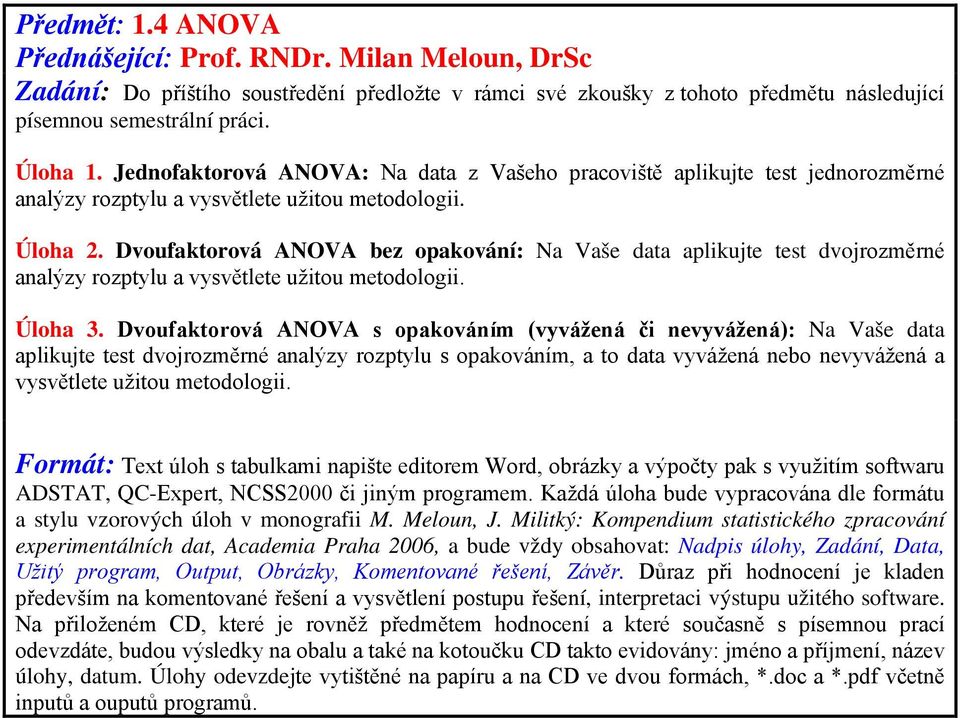 Dvoufaktorová ANOVA bez opakování: Na Vaše data aplikujte test dvojrozměrné analýzy rozptylu a vysvětlete užitou metodologii. Úloha 3.