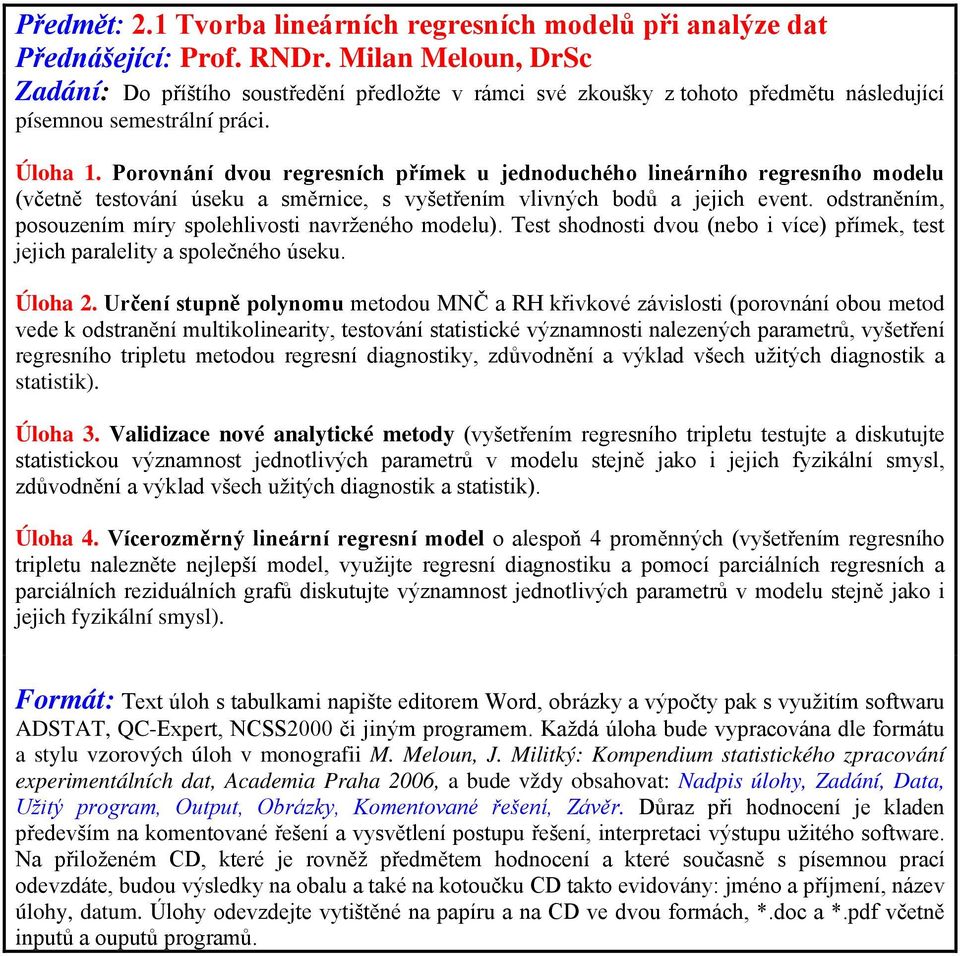 odstraněním, posouzením míry spolehlivosti navrženého modelu). Test shodnosti dvou (nebo i více) přímek, test jejich paralelity a společného úseku. Úloha 2.